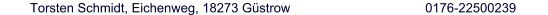 Torsten Schmidt, Eichenweg, 18273 Güstrow 0176-22500239